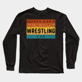 Money Can't Make You Happy But Wrestling Can Long Sleeve T-Shirt